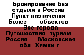 Бронирование баз отдыха в России › Пункт назначения ­ Более 2100 объектов - Все города Путешествия, туризм » Россия   . Московская обл.,Химки г.